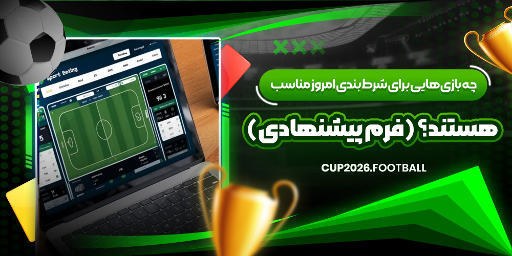چه بازی‌ هایی برای شرط بندی امروز مناسب هستند؟ (فرم پیشنهادی)